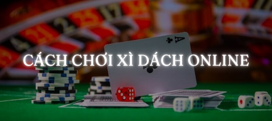 Hướng dẫn chi tiết từng bước khi chơi xì dách online